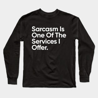 Sarcasm Is One Of The Services I Offer. Long Sleeve T-Shirt